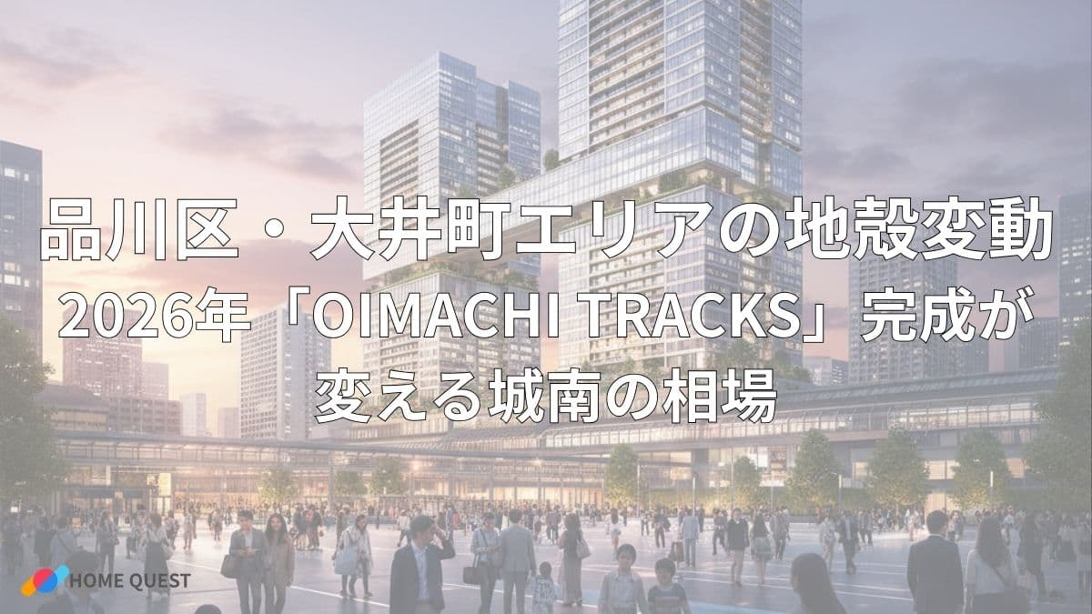 品川区・大井町エリアの地殻変動：2026年「OIMACHI TRACKS」完成が変える城南の相場