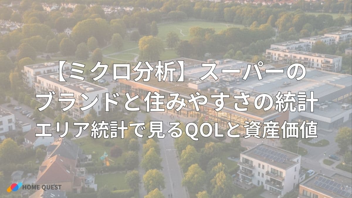 【ミクロ分析】スーパーのブランドと住みやすさの統計：エリア統計で見るQOLと資産価値